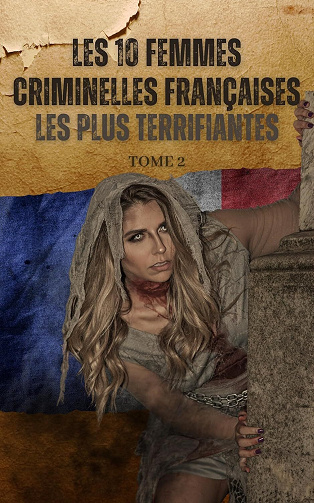 Comment Tout Savoir - Les 10 femmes Criminelles Françaises les Plus Terrifiantes - Tome 2 (2025)