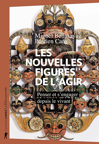 Miguel Benasayag, Bastien Cany - Les nouvelles figures de l'agir: Penser et s'engager depuis le vivant