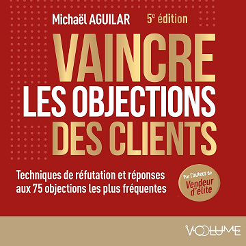 Vaincre les objections des clients: Techniques de réfutation et réponses aux 75 objections les plus fréquentes - Michaël Aguilar (2025)