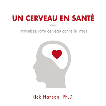 Un cerveau en santé. Immunisez votre cerveau contre le stress - Rick Hanson (2017)