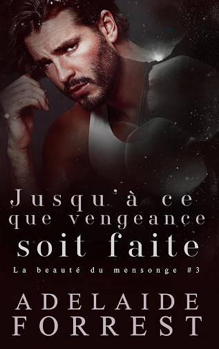 Jusqu'à ce que vengeance soit faite (La beauté du mensonge t. 3) -  Adelaide Forrest (2025)