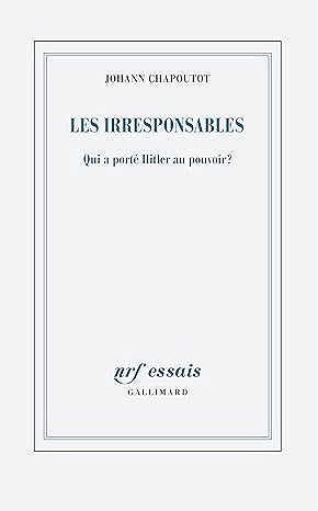 Les irresponsables : Qui a porté Hitler au pouvoir ? - Johann Chapoutot (2025)