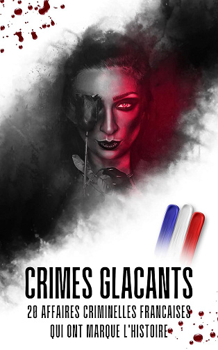 Histoires Vraies - Crimes glaçants : 20 affaires criminelles françaises qui ont marqué l'histoire (2025)