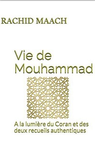 Vie de Mouhammad A la lumière du Coran et des deux recueils authentiques - Rachid Maach