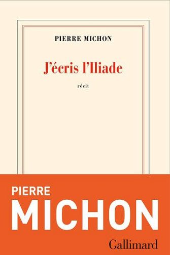 J'écris l'Iliade - Pierre Michon (Littérature francophone 2025)