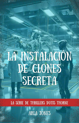 La série de thrillers d'Otis Thorne, Tome 3 : La Instalación de Clones Secreta - Arla Jones (2025)