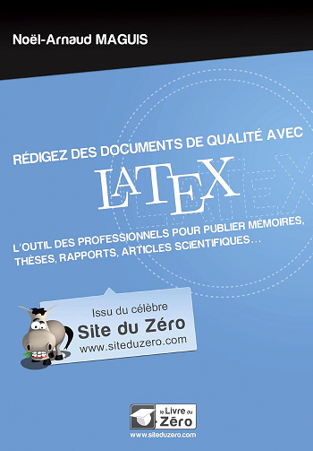 Rédigez des documents de qualité avec LaTeX -  Noël-Arnaud Maguis (2010)