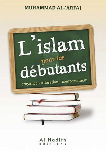 L'islam pour les débutants - croyance - adoration - comportement -  Muhammad al-‘Arfaj (2021)