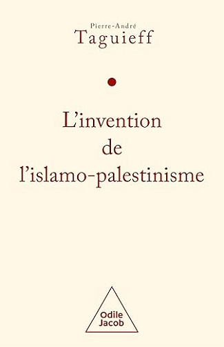 L'invention de l'islamo-palestinisme - Pierre-André Taguieff (2025)