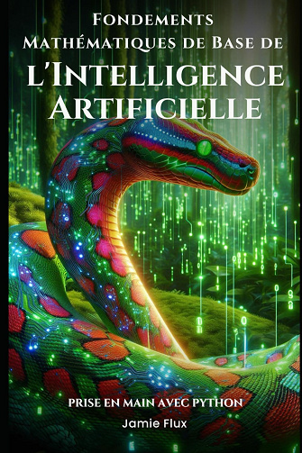 Fondements Mathématiques de Base de l'Intelligence Artificielle : Prise en Main avec Python -  Jamie Flux (2024)