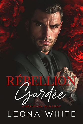 Leona White - Rébellion Gardée: Une romance de la mafia russe (L'Héritage Baranov t. 1) (2025)