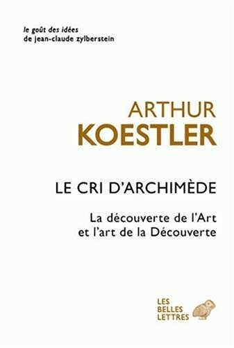 Le cri d Archimède : La découverte de l'Art et l'Art de la découverte - Arthur Koestler