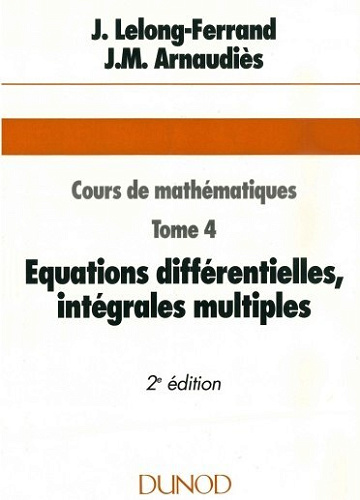 Cours de mathématiques T04, Equations différentielles, intégrales multiples - Jacqueline Lelong-Ferrand, Jean-Marie Arnaudiès (1977)