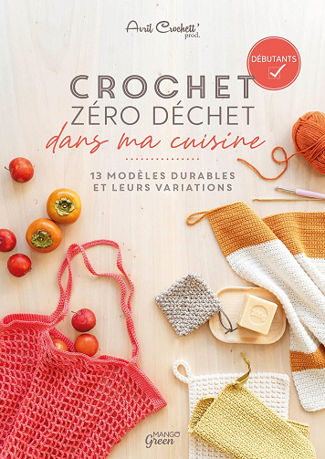 Crochet zéro déchet - dans ma cuisine: 13 modèles durables et leurs variations -  Avril Crochett' Prod. (2022)