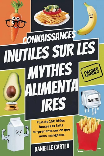 Danielle Carter - CONNAISSANCES INUTILES SUR LES MYTHES ALIMENTAIRES (2025)