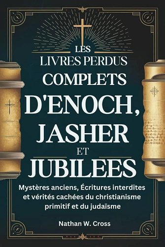 Nathan W. Cross - LES LIVRES PERDUS COMPLETS D'ENOCH, JASHER ET JUBILEES (2025)