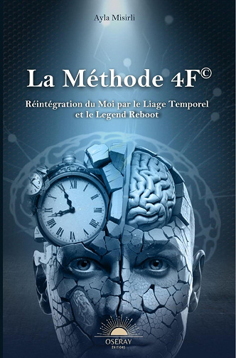 Ayla Misirli - La Méthode 4F©: Réintégration du Moi par le Liage Temporel et le Legend Reboot (2025)