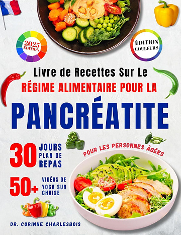 Dr. Corinne Charlesbois - LIVRE DE RECETTES SUR LE RÉGIME ALIMENTAIRE POUR LA PANCRÉATITE POUR LES PERSONNES ÂGÉES (2025)