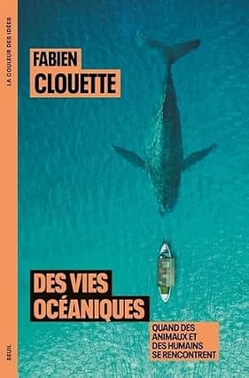 Des vies océaniques: Quand des animaux et des humains se rencontrent - Fabien Clouette (2025)