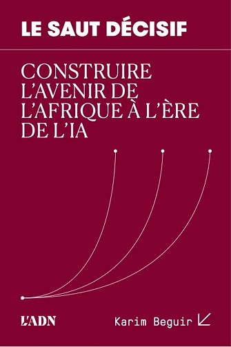 Karim Beguir - Le Saut Décisif: Construire l'avenir de l'Afrique à l'ère de l'IA (2025)