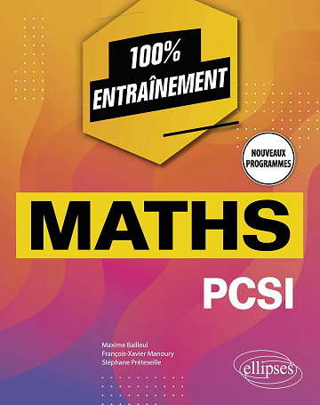 Mathématiques PCSI - Nouveaux programmes (100 % entraînement) -  Maxime Bailleul (2021)