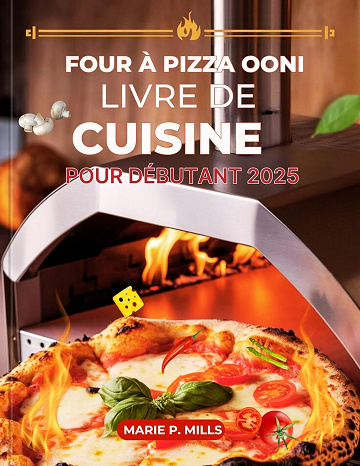 MARIE P. MILLS - FOUR À PIZZA OONI LIVRE DE CUISINE POUR DÉBUTANT (2025)
