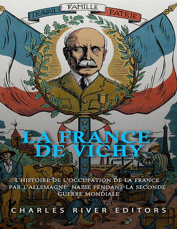 Charles River Editors - La France de Vichy: L'histoire de l'occupation de la France par l'Allemagne nazie pendant la Seconde Guerre mondiale (2025)