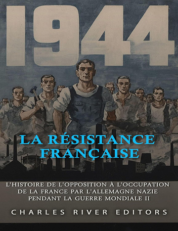 Charles River Editors - La Résistance française: L'histoire de l'opposition à l'occupation de la France par l'Allemagne nazie pendant la guerre mondiale II (2025)