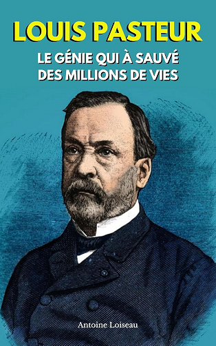 Antoine Loiseau - Louis Pasteur – Le Génie qui a Sauvé des Millions de Vies (2025)