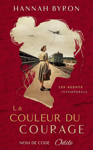 Hannah Byron - La Couleur de Courage: Nom de code Odile: basé sur une histoire vraie (Les Agents Intemporels t. 1) (2025)