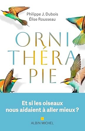 Ornithérapie: Et si les oiseaux nous aidaient à aller mieux ? - Philippe Dubois et Élise Rousseau (2025)