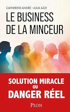 Le Business de la minceur - Solution miracle ou danger réél ? - Catherine André et Julia Azzi (2025)