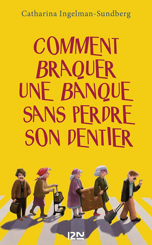 Catharina Ingelman-Sundberg - Comment braquer une banque sans perdre son dentier