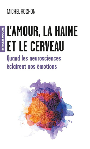 L'amour, la haine et le cerveau : Quand les neurosciences éclairent nos émotions - Michel Rochon (2025)
