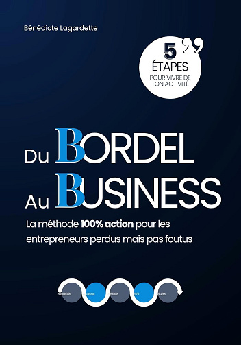 Béné Lagardette - Du Bordel au Business™ : La Méthode 100% Action Pour les Entrepreneurs Perdus Mais Pas Foutus (2025)