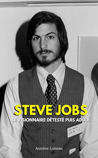 Antoine Loiseau - Steve Jobs : Le Visionnaire Détesté puis Adulé (2025)