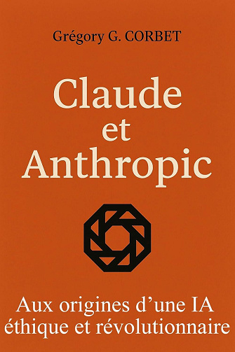 Grégory G. CORBET - Claude et Anthropic : aux origines d’une IA éthique et révolutionnaire (2025)