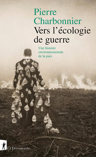 Vers l'écologie de guerre : Une histoire environnementale de la paix - Pierre Charbonnier (2024)