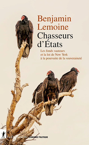Chasseurs d'États : Les fonds vautours et la loi de New York à l'assaut de la souveraineté - Benjamin Lemoine (2024)
