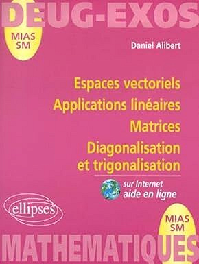 Espaces vectoriels, applications linéaires, matrices diagonalisation et trigonalisation - Daniel Alibert (2000)