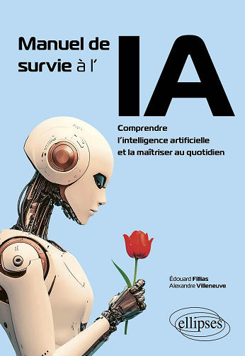 Manuel de survie à l'IA : Comprendre l’intelligence artificielle et la maîtriser au quotidien - Edouard Fillias, Alexandre Villeneuve (2025)