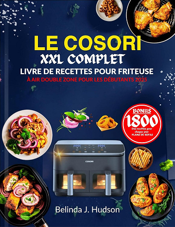 BELINDA J. HUDSON - LE COSORI XXL COMPLET LIVRE DE RECETTES POUR FRITEUSE À AIR DOUBLE ZONE POUR LES DÉBUTANTS 2025 (2025)