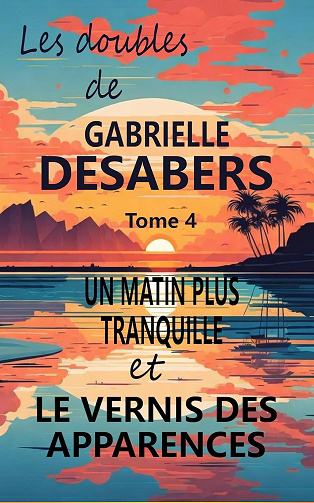 Gabrielle Desabers - Les doubles Tome 4: Un matin plus tranquille et Le vernis des apparences (2025)