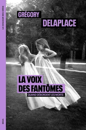 La Voix des fantômes : Quand débordent les morts - Grégory Delaplace (2024)