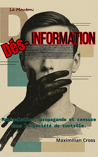 Maximilian Cross - Dés-information: Manipulation, propagande et censure dans la société de contrôle. (Le Mouton) (2025)