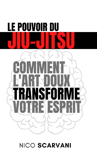 Le pouvoir du Jiu-Jitsu : Comment cet art doux transforme votre esprit - Nico Scarvani (2025)