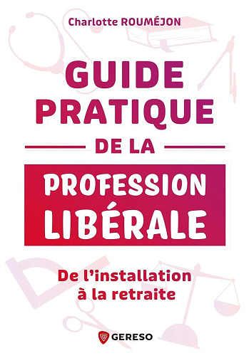 Guide pratique de la profession libérale : De l'installation à la retraite - Charlotte Rouméjon (2024)