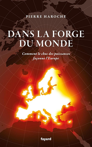 Dans la forge du Monde : Comment le choc des puissances façonne l'Europe - Pierre Haroche (2024)