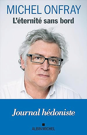Michel Onfray - L'éternité sans bord : Journal hédoniste 2025