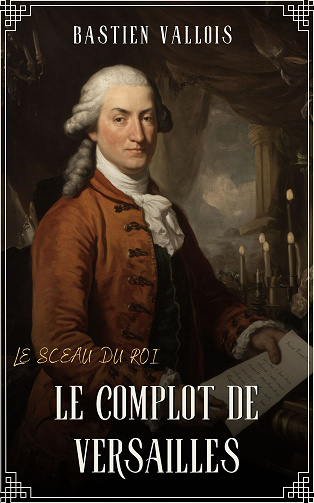 Le Sceau du Roi : Le Complot de Versailles - Bastien Vallois (2025)